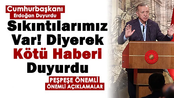 Flaş gelişme: Cumhurbaşkanı Erdoğan'dan flaş açıklama: Sıkıntılarımız var