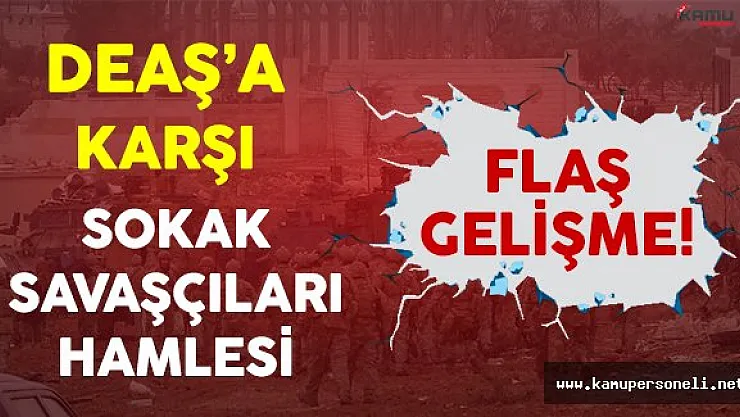 Flaş Gelişme! DEAŞ Karşısında Sokak Savaşçıları Hamlesi