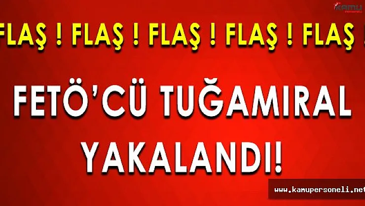 FLAŞ GELİŞME: FETÖ' cü Firari Amiral Yakalandı!