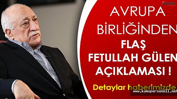 Flaş Haber: Avrupa Birliğinden FETÖ Açıklaması !