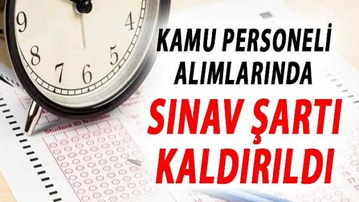 Flaş Haber ! Kamu Personeli Alımlarında Sınav Şartı Kaldırıldı