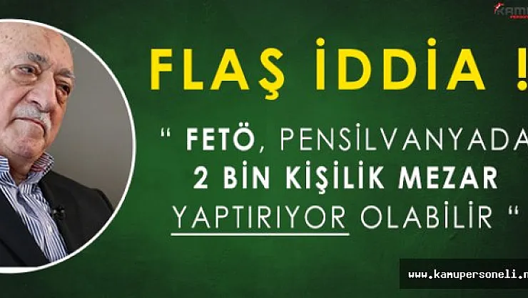 Flaş iddia: FETÖ, Pensilvanyada Örgüte Ait 2 Bin Kişilik Mezar Yaptırıyor Olabilir