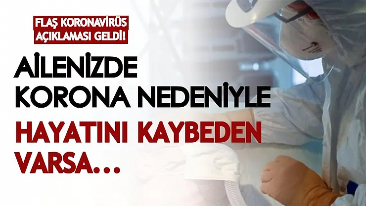 Flaş koronavirüs açıklaması geldi! Ailenizde koronadan hayatını kaybeden varsa...