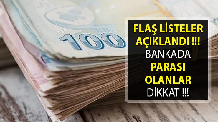 Flaş Listeler Açıklandı! Bankada Parası Olanlar Dikkat! Sizinde Adınız Olabilir