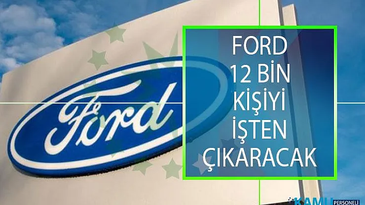 Ford Şok Kararı Açıkladı! 12 Bin Kişiyi İşten Çıkaracak!