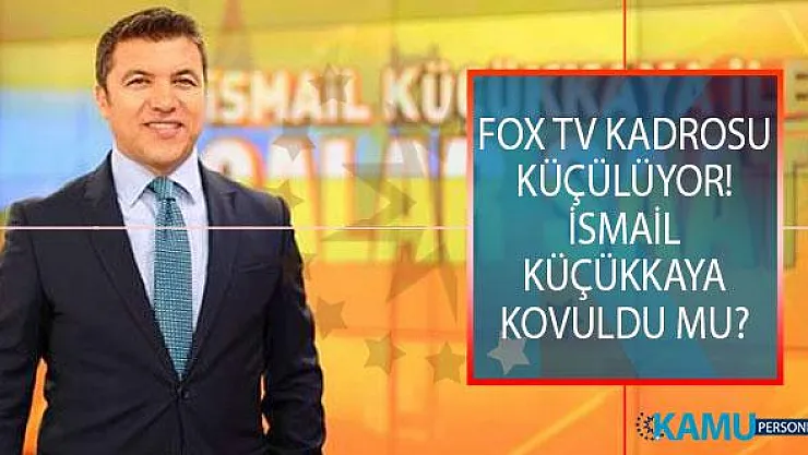 FOX TV Kadrosu Küçülüyor! İsmail Küçükkaya Kovuldu Mu?