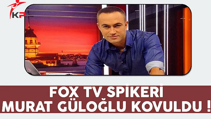 Fox TV Spikeri Murat Güloğlu Kovuldu !
