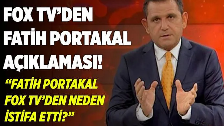 FOX TV'den Fatih Portakal açıklaması! Fatih Portakal istifa mı etti? Fatih Portakal neden ayrıldı?