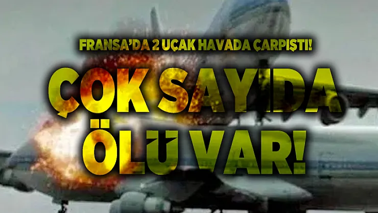 Fransa'da korkunç kaza! 2 uçak havada çarpıştı! Çok sayıda ölü var!