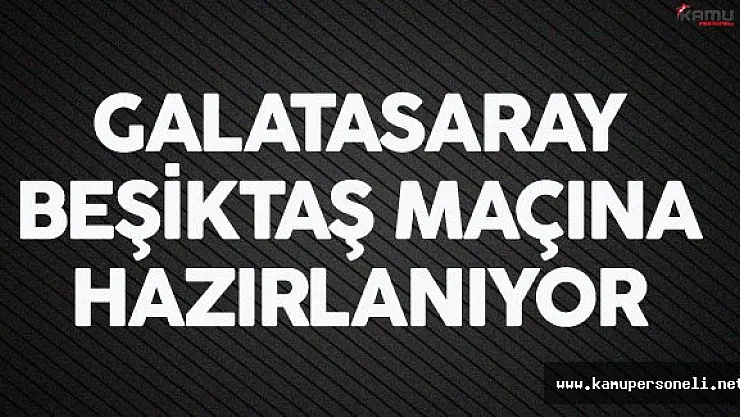 Galatasaray Beşiktaş Maçının Hazırlıklarına Başladı