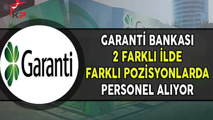 Garanti Bankası 2 Farklı İlde Personel Alımları Yapıyor