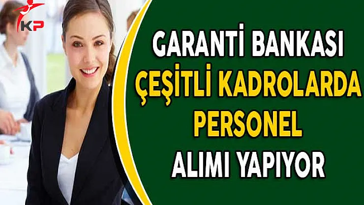 Garanti Bankası Çeşitli Kadrolarda Personel Alıyor! (Kimler Başvurabilir?)