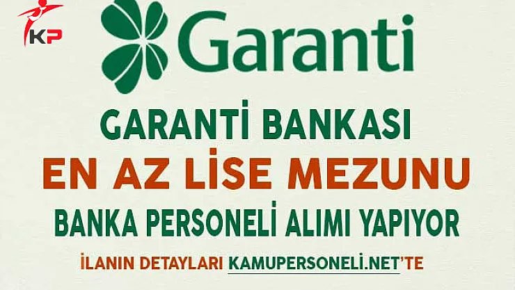 Garanti Bankası En Az Lise Mezunu Banka Personeli Alımı Yapıyor