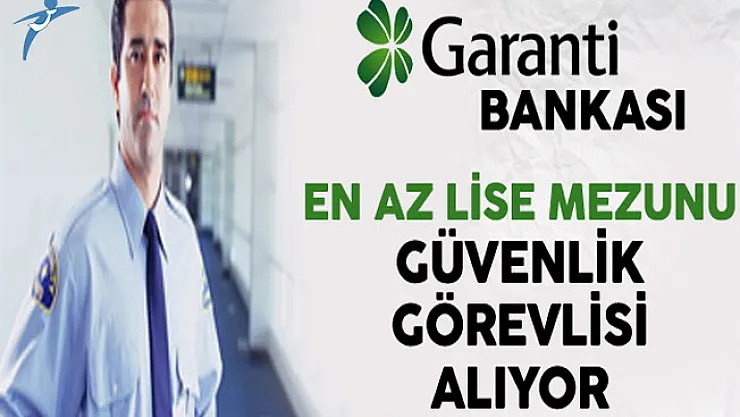 Garanti Bankası En Az Lise Mezunu Güvenlik Görevlisi Alım İlanı
