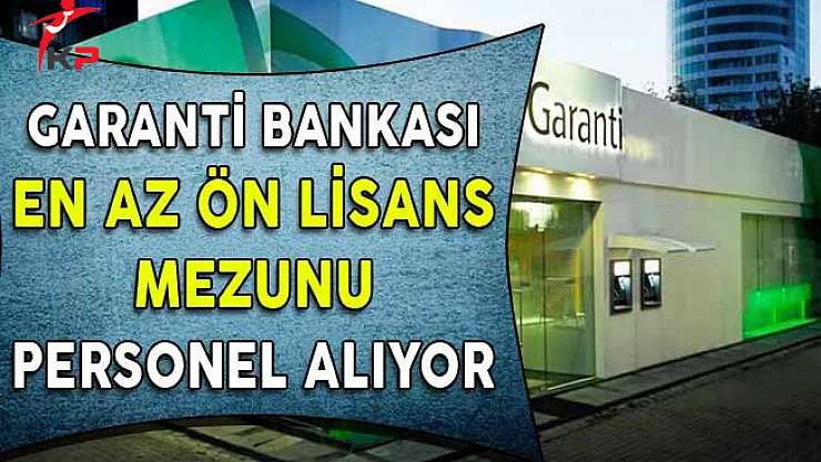 Garanti Bankası En Az Ön Lisans Mezunu Personel Alıyor