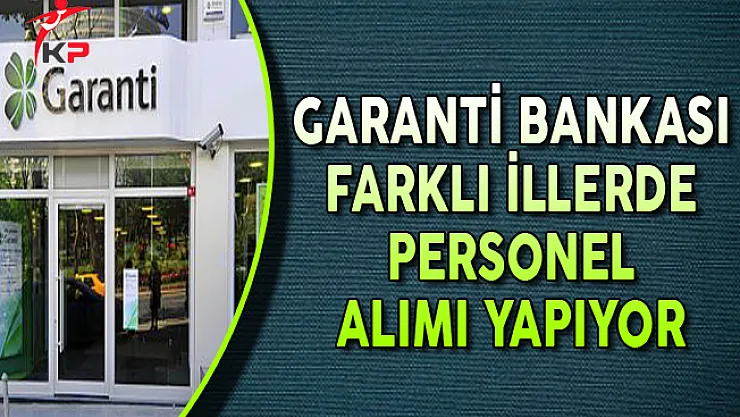 Garanti Bankası Eylül Ayında Farklı İllerde Personel Alımları Yapıyor