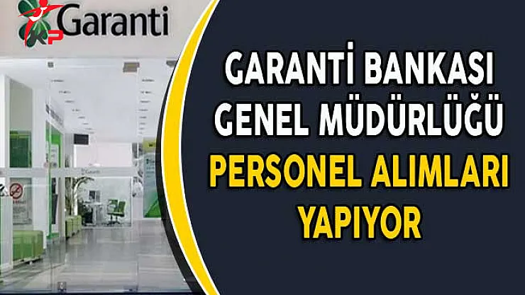 Garanti Bankası Genel Müdürlüğünde Görevlendirilmek Üzere Personel Alınıyor