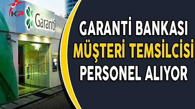 Garanti Bankası Müşteri Temsilcisi Personel Alımı Yapıyor