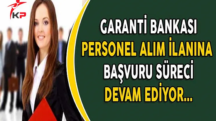 Garanti Bankası Personel Alım İlanına Başvuru Süreci Devam Ediyor