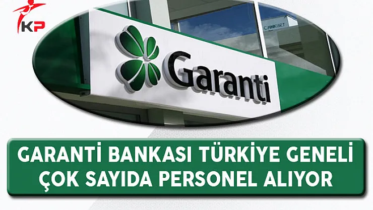 Garanti Bankası Türkiye Geneli Çok Sayıda Personel Alıyor