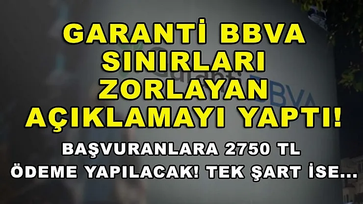 Garanti BBVA sınırları zorlayan açıklamayı yaptı! Başvuranlara 2750 TL ödeme yapılacak! Tek şart ise...