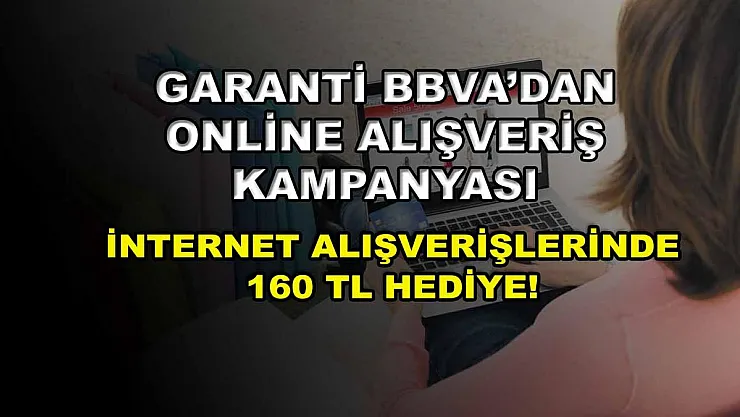 Garanti BBVA'dan online alışveriş kampanyası: İnternet alışverişlerinde 160 TL hediye!