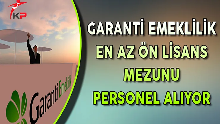 Garanti Emeklilik En Az Ön Lisans Mezunu Personel Alıyor