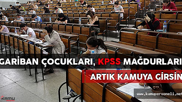 Gariban Çocukları, KPSS Mağdurları Artık Kamuya Girebilsin