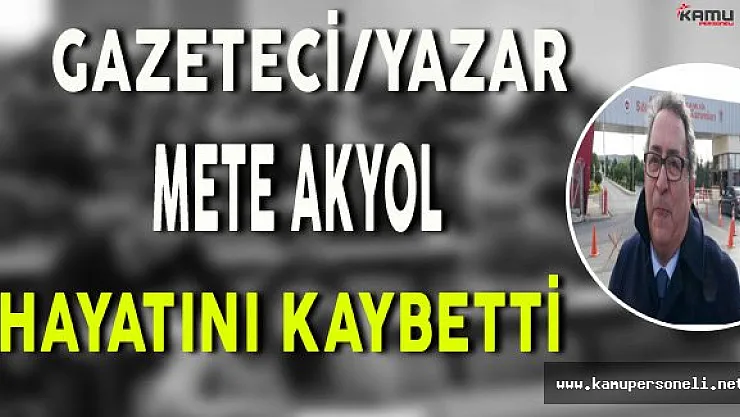 Gazeteci Mete Akyol Vefat Etti