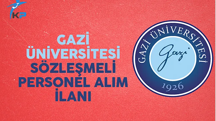 Gazi Üniversitesi 103 Sözleşmeli Personel Alım İlanı Yayımladı