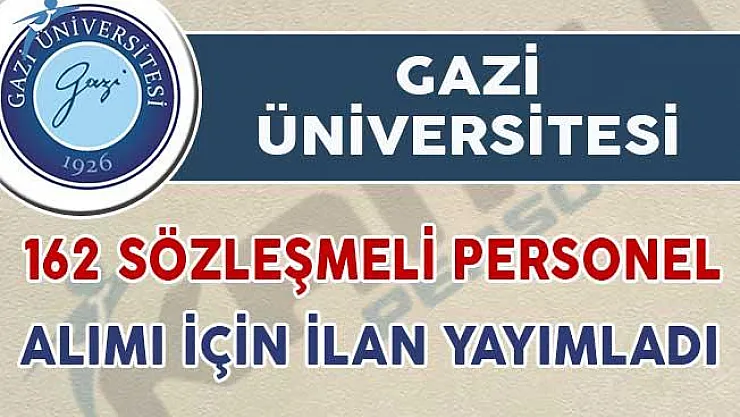 Gazi Üniversitesi 162 Sözleşmeli Personel Alımı İçin İlan Yayımladı