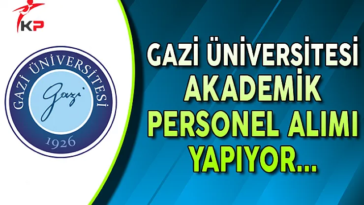 Gazi Üniversitesi Akademik Personel Alımı Yapıyor