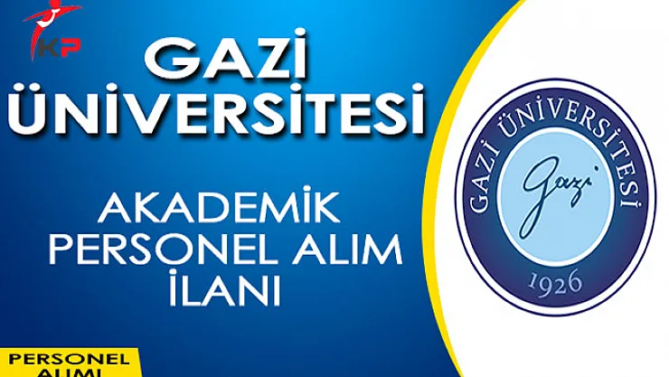 Gazi Üniversitesi Akademik Personel Alım İlanı Yayımladı