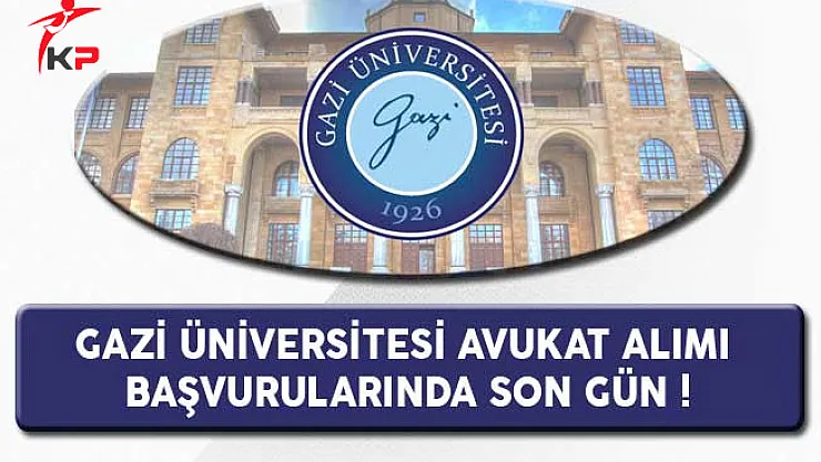 Gazi Üniversitesi Avukat Alımı Başvurularında Son Gün !