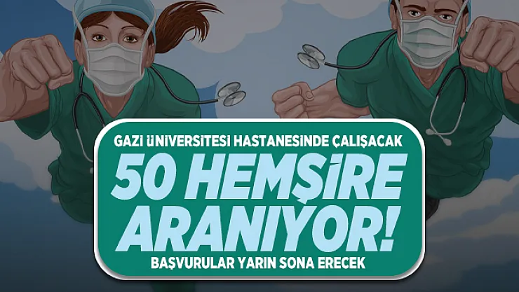 Gazi Üniversitesi hastanesinde çalışacak 50 hemşire aranıyor! Başvurular yarın sona erecek