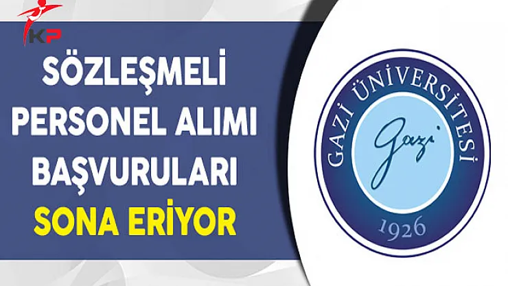 Gazi Üniversitesi Sözleşmeli Personel Alımı Sona Eriyor