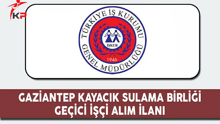 Gaziantep Kayacık Sulama Birliği Geçici İşçi Alım İlanı