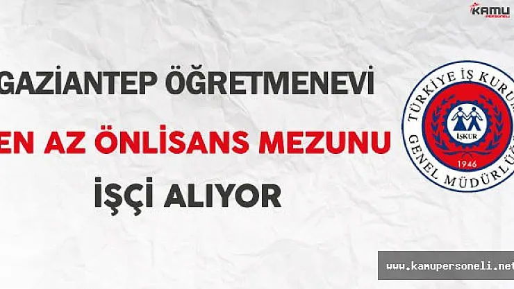 Gaziantep Öğretmenevi En Az Önlisans Mezunu İşçi Alıyor