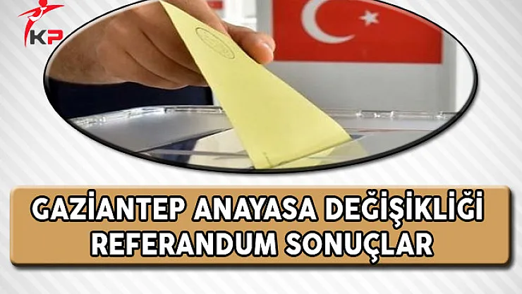 Gaziantep Referandum Sonuçları (Evet, Hayır Oranları)