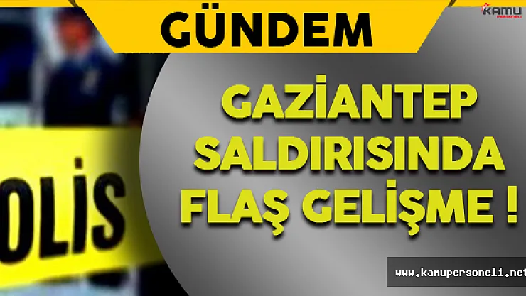 Gaziantep Saldırısında Flaş Gelişme !