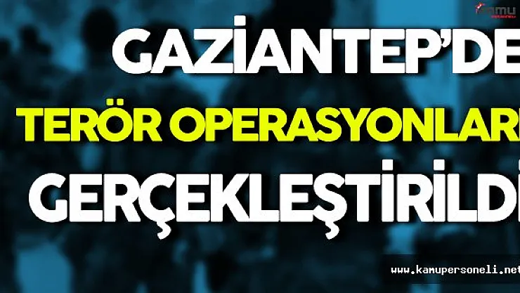 Gaziantep'de Terör Operasyonları Düzenlendi