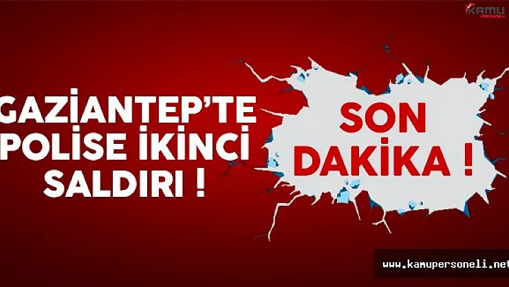 Gaziantep'te son dakika polisi ikinci saldırı düzenlendi