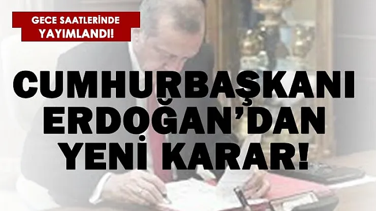 Gece saatlerinde yayınlandı! Cumhurbaşkanı Erdoğan'dan yeni karar!