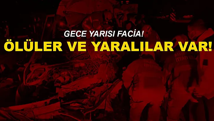Gece yarısı büyük facia! Ölüler ve yaralılar var!