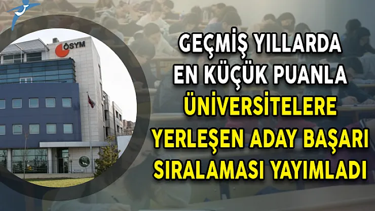 Geçmiş Yıllarda En Küçük Puanla Üniversitelere Yerleşen Aday Başarı Sıralaması Yayımladı