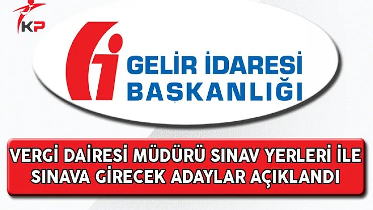 Gelir İdaresi Başkanlığı Vergi Dairesi Müdürlüğü Sınavına Girecek Adaylar ile Sınav Yerleri Açıklandı