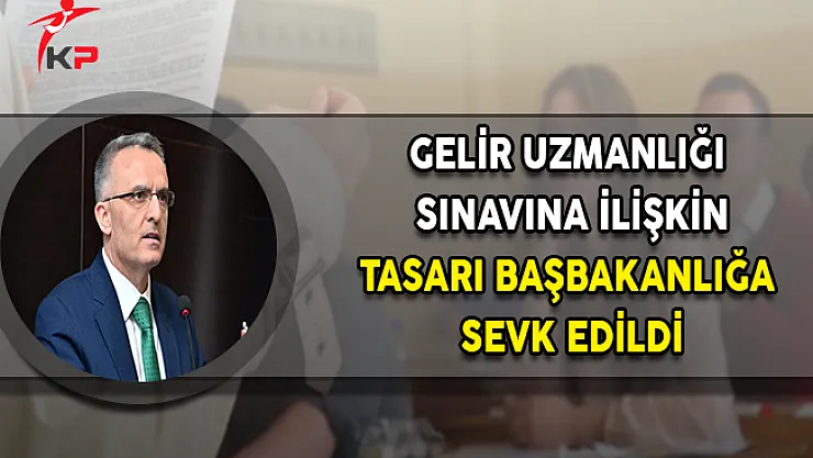 Gelir Uzmanlığı Yükselme Sınavına İlişkin Tasarı Başbakanlığa Sevk Edildi