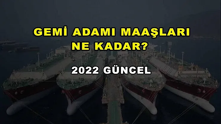 Gemi Adamı Maaşları Ne Kadar? 2022 Güncel