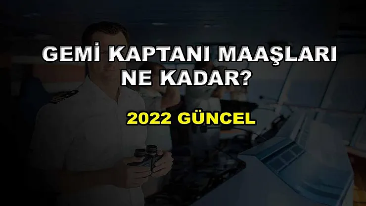 Gemi Kaptanı Maaşları Ne Kadar? 2022 Güncel