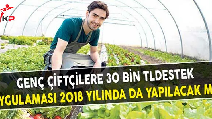 Genç Çiftçilere 30 Bin TL Destek Uygulaması 2018 Yılında da Yapılacak Mı?